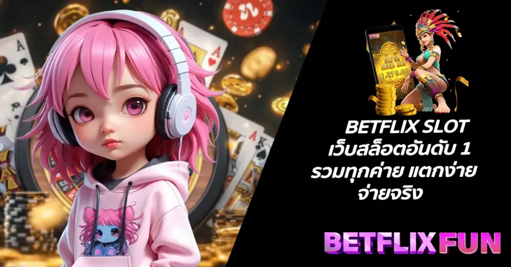 BETFLIX SLOT เว็บสล็อตอันดับ 1 รวมทุกค่าย แตกง่าย จ่ายจริง