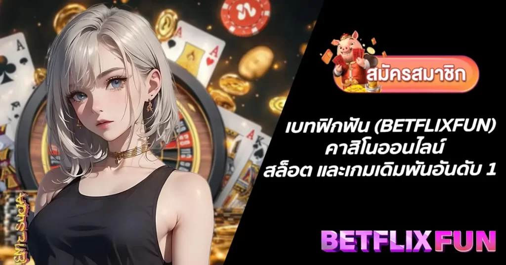 เบทฟิกฟัน (Betflixfun) คาสิโนออนไลน์ สล็อต และเกมเดิมพันอันดับ 1