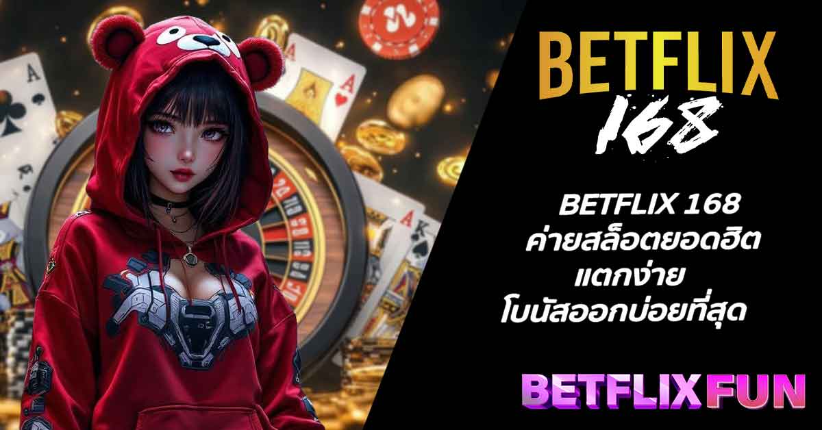 BETFLIX 168 ค่ายสล็อตยอดฮิต แตกง่าย โบนัสออกบ่อยที่สุด