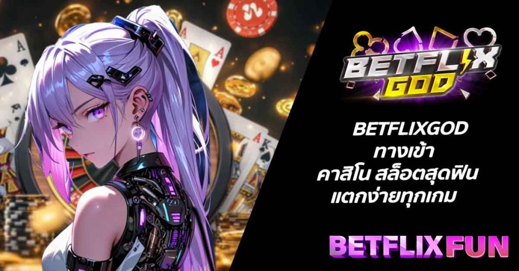 BETFLIXGOD ทางเข้า คาสิโน สล็อตสุดฟิน แตกง่ายทุกเกม